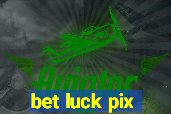 bet luck pix